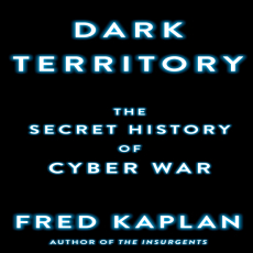 Dark Territory_ The Secret History of Cyber War Dark Territory_ The Secret History of Cyber War